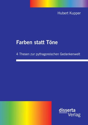 Hubert Kupper | Farben statt Töne. 4 Thesen zur pythagoreischen Gedankenwelt