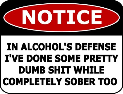Notice In Alcohol's Defense I've Done Some Pretty Dumb... Laminated Funny Sign