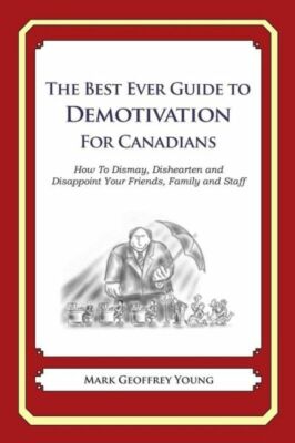 The Best Ever Guide To Demotivation For Canadians: How To Dismay, Dishearte...