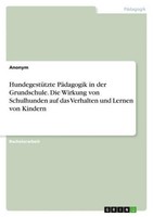 HundegestüTzte PäDagogik In Der Grundschule. Die Wirkung Von Schulhunden Auf Das