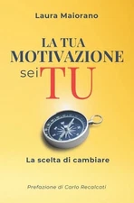 La Tua Motivazione Sei Tu: La scelta di cambiare by Laura Maiorano Paperback Boo
