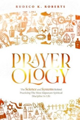 Prayerology: The Science and Systems Behind Practicing the Most Important Spirit