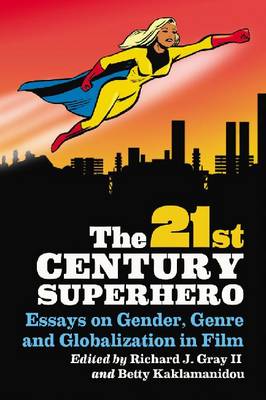 The 21st Century Superhero: Essays on Gender, Genre and Globalization in Film...