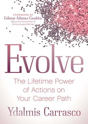 Evolve: The Lifetime Power of Actions on Your Career Path by Ydalmis Carrasco