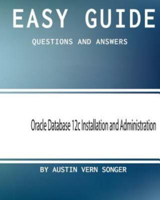 Easy Guide: Oracle Database 12C Installation And Administration: Questions ...