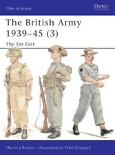 The British Army 1939-45 (3): The Far East (Men-at-Arms) by Martin J. Brayley