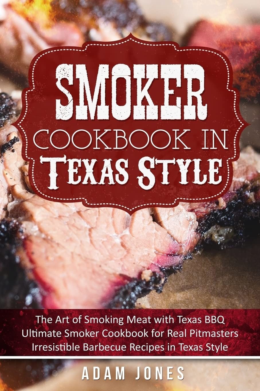 Smoker Cookbook in Texas Style: The Art of Smoking Meat with Texas BBQ, Ultimat