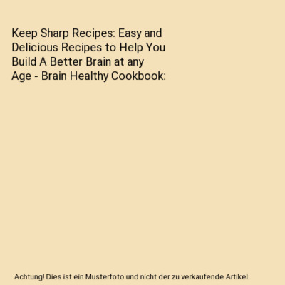 Keep Sharp Recipes: Easy and Delicious Recipes to Help You Build A Better Brain 
