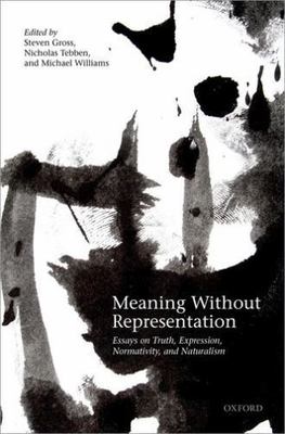 Meaning Without Representation : Essays on Truth, Expression, Normativity, an...