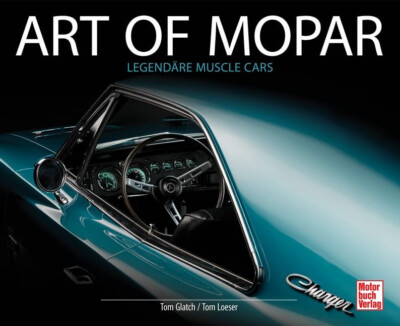 Tom Loeser und Tom Glatch: Art of Mopar: Legendäre Muscle Cars