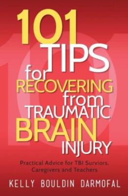 101 Tips For Recovering From Traumatic Brain Injury: Practical Advice For T...