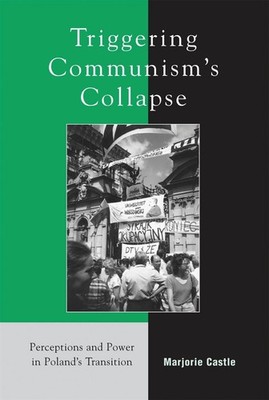 Triggering Communism's Collapse: Perceptions and Power in Poland's Transition by