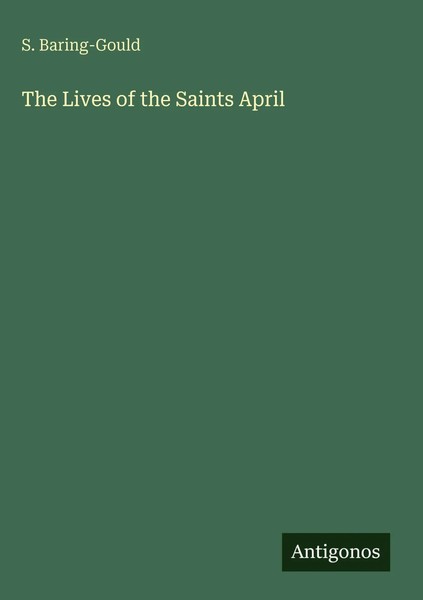 S. Baring-Gould | The Lives Of The Saints April | Buch | Englisch (2025)-image
