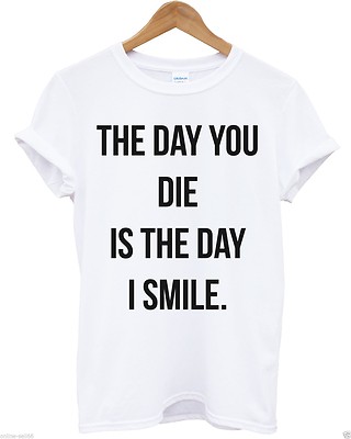 T-Shirt The Day You Die Is The Day I Smile lustig Hipster Emo Hater Swag 