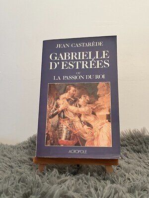 GABRIELLE D'ESTREES OU LA PASSION DU ROI / JEAN CASTAREDE / AKROPOLIS / 1987
