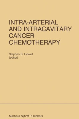 Intra-Arterial and Intracavitary Cancer Chemotherapy Stephen B. Howell