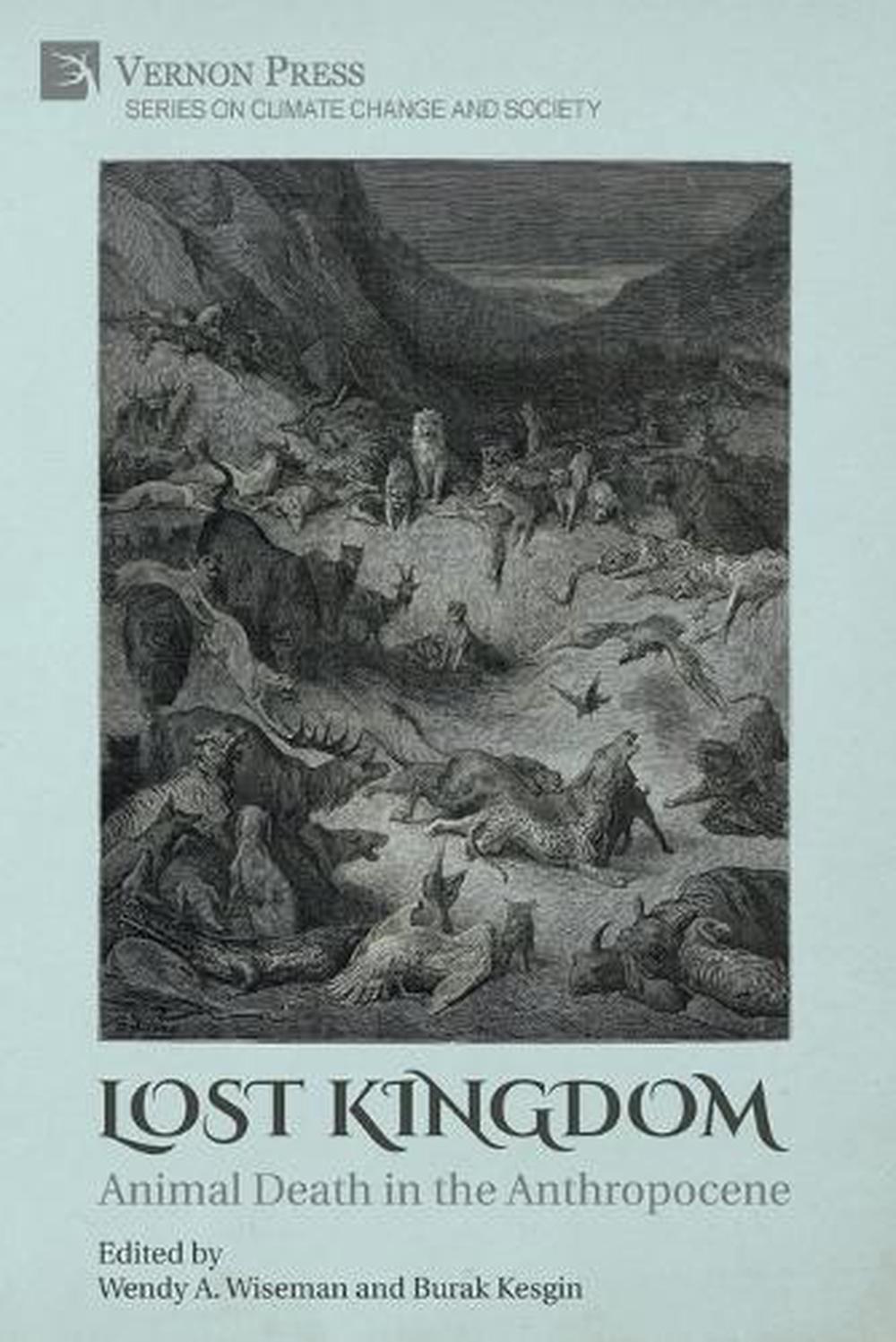 Lost Kingdom Animal Death in the Anthropocene by Wendy A. Wiseman