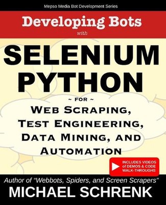 Developing Bots with Selenium Python: For Web Scraping, Test Engineering, Data M