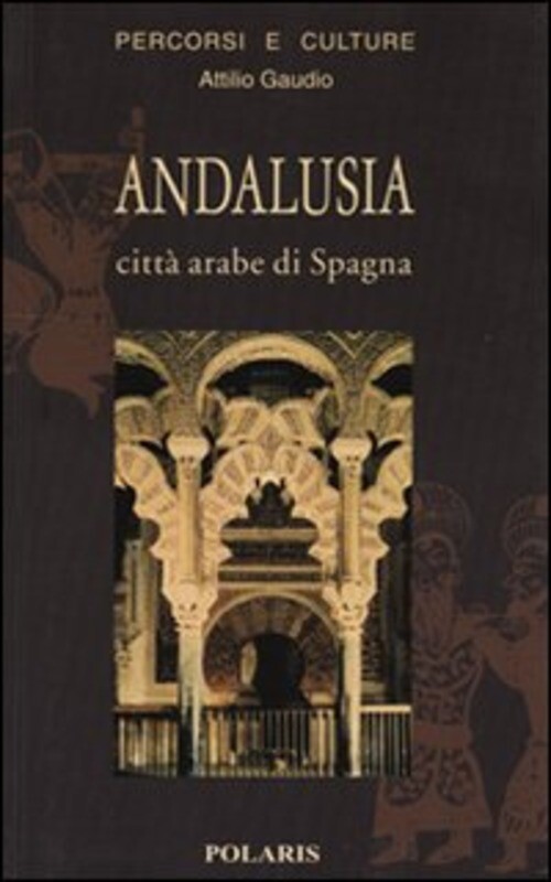 ANDALUSIA. CITTA' ARABE DI SPAGNA GAUDIO ATTILIO