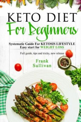 Keto Diet For Beginners: : Systematic Guide For Ketosis Lifestyle Easy Star...