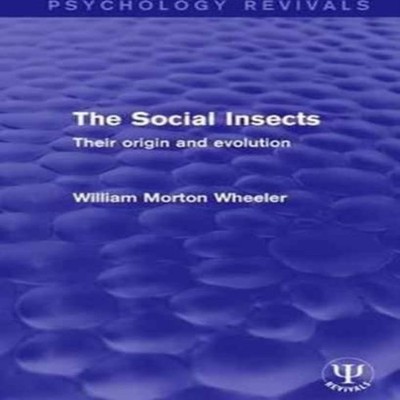The Social Insects Their Origin and Evolution William Morton Whee