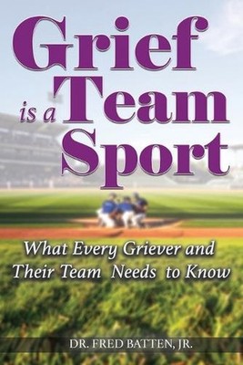Grief is a Team Sport: What Every Griever and Their Team Needs to Know by Fred B