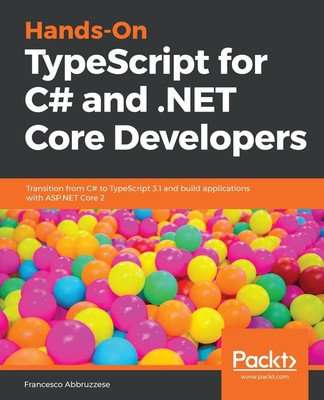 Hands-On TypeScript for C# and .NET Core Developers: Transition from C# to TypeS