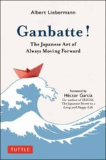 Ganbatte!: The Japanese Art of Always Moving Forward by Albert Liebermann: Used