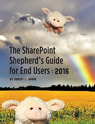 The Sharepoint Shepherd's Guide for End Users: 2016 Robert L Bog