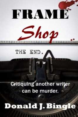 Frame Shop: Critiquing Another Writer Can Be Murder -  NEW Donald J Bingle 2014