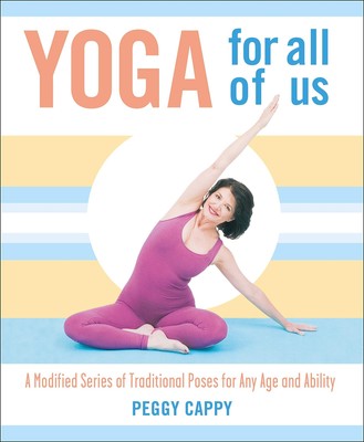 Yoga for All of Us: A Modified Series of Traditional Poses for Any Age and A...