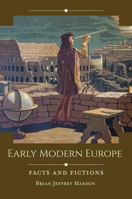 Early Modern Europe: Facts and Fictions by Brian Jeffrey Maxson Paperback Book