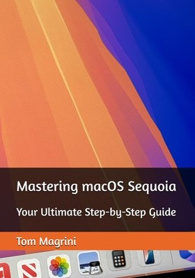 Mastering macOS Sequoia: Your Ultimate Step-by-Step Guide