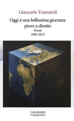Oggi una bellissima giornata: piove a dirotto. Poesie 1982-2015 by Giancarlo Tra