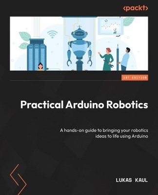 Lukas Kaul Practical Arduino Robotics (Taschenbuch)