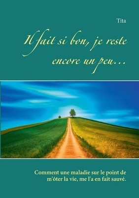 Il fait si bon, je reste encore un peu...: Comment une maladie sur le point de m