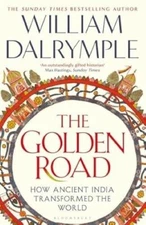 The Golden Road: How Ancient India Transformed the World/Wlliam Dalrymple