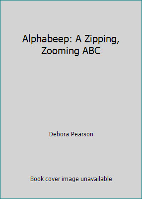 Alphabeep: A Zipping, Zooming ABC by Debora Pearson