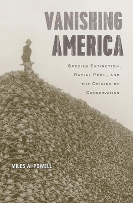 Vanishing America: Species Extinction, Racial Peril, and the Origins of Cons...