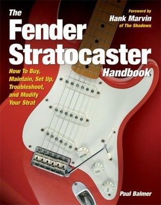 The Fender Stratocaster Handbook How To Buy, Maintain, Set Up, Troubleshoot, and