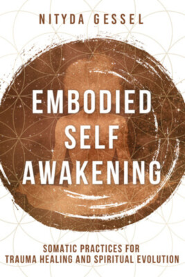 Embodied Self Awakening: Somatic Practices For Trauma Healing And Spiritual...