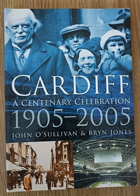 Cardiff  A Centenary Celebration 1905-2005 John O'Sullivan & Bryn Jones 