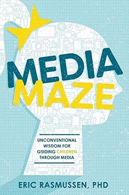 MEDIA MAZE: UNCONVENTIONAL WISDOM FOR GUIDING CHILDREN By Eric Rasmussen *Mint*