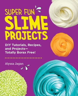 Super Fun Slime Projects: DIY Tutorials, Recipes, and Projects Totally Borax Fre