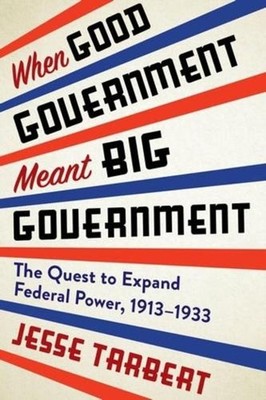 When Good Government Meant Big Government: The Quest to Expand Federal Power, 19