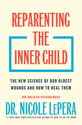 Reparenting the Inner Child: the New Science of Our Oldest Wounds and How to Hea