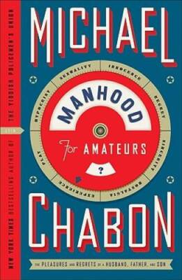 Manhood for Amateurs: The Pleasures and Regrets of a Husband, Father,  - GOOD