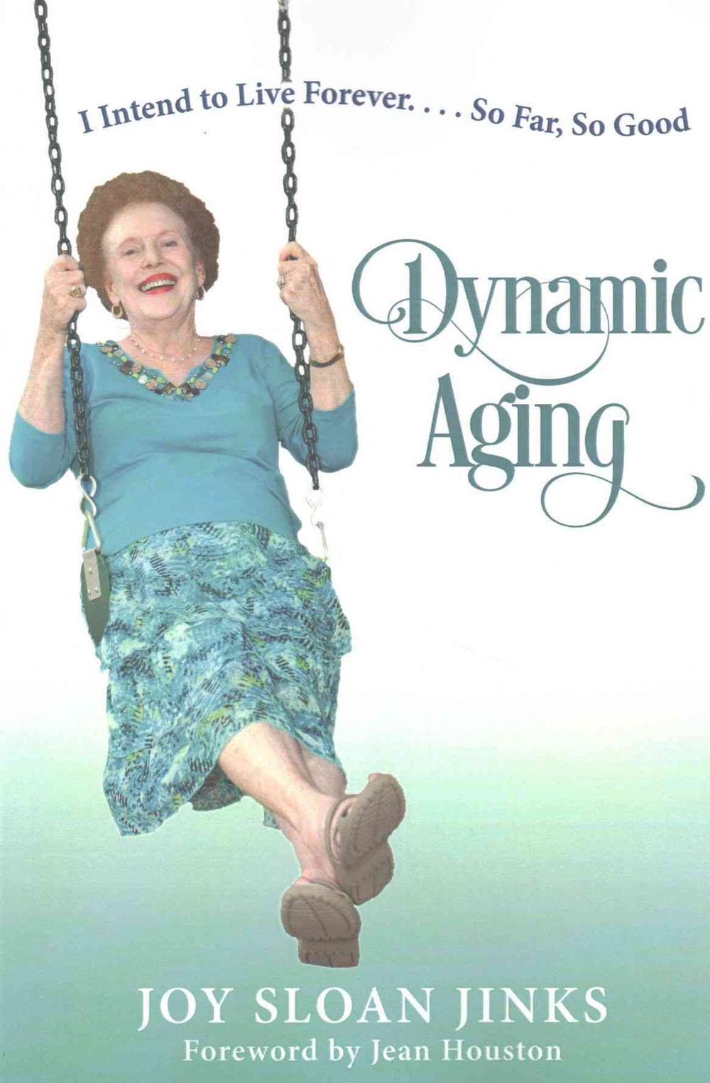 Dynamic Aging I Intend to Live Forever, So Far So Good! by Joy Sloan