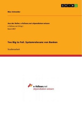 Too Big to Fail. Systemrelevanz von Banken Max Schneider