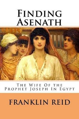 Finding Asenath: The Wife of the Prophet Joseph in Egypt by Franklin Reid (Engli